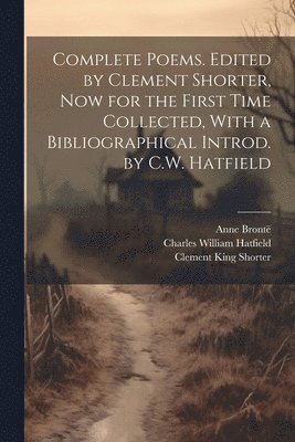Clement King Shorter, Anne Brontë, Charles William Hatfield - Complete Poems. Edited by Clement Shorter, now for the First Time Collected, With a Bibliographical Introd. by C.W. Hatfield, Häftad