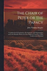 bokomslag The Chair of Peter or the Papacy