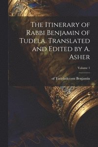 bokomslag The Itinerary of Rabbi Benjamin of Tudela. Translated and Edited by A. Asher; Volume 1