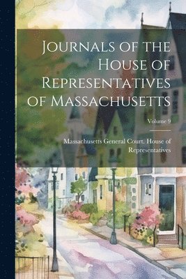 Journals of the House of Representatives of Massachusetts; Volume 9 1