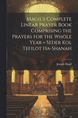 bokomslag Magil's Complete Linear Prayer Book Comprising the Prayers for the Whole Year = Seder kol Tefilot Ha-shanah