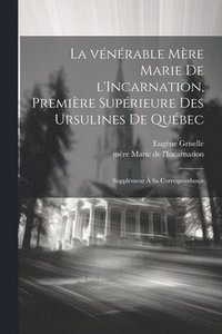 bokomslag La vnrable Mre Marie de l'Incarnation, premire suprieure des Ursulines de Qubec; supplment  sa correspondance