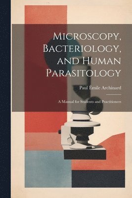 Paul Émile Archinard - Microscopy, Bacteriology, and Human Parasitology, Häftad