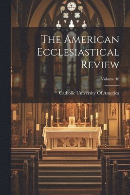 bokomslag The American Ecclesiastical Review; Volume 46