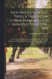 bokomslag New Products of the Trees; a Treatise on Luther Burbank's Late Introductions. 1908-1909