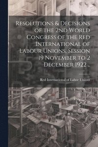 bokomslag Resolutions & Decisions of the 2nd World Congress of the Red International of Labour Unions, Session 19 November to 2 December 1922 ..