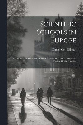 bokomslag Scientific Schools in Europe; Considered in Reference to Their Prevalence, Utility, Scope and Desirability in America