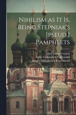 Nihilism as it is, Being Stepniak's [pseud.] Pamphlets 1
