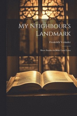 My Neighbour's Landmark; Short Studies in Bible Land Laws 1