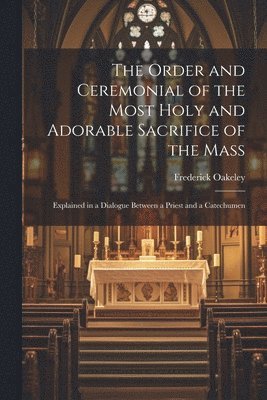 The Order and Ceremonial of the Most Holy and Adorable Sacrifice of the Mass 1