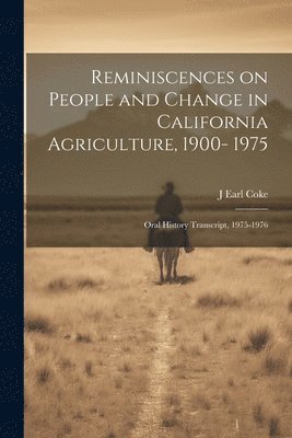 Reminiscences on People and Change in California Agriculture, 1900- 1975 1