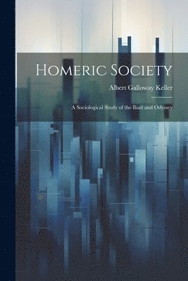 Albert Galloway Keller - Homeric Society; a Sociological Study of the Iliad and Odyssey, Häftad