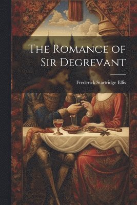 Frederick Startridge Ellis - Romance of Sir Degrevant, Häftad