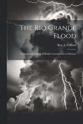 bokomslag Rio Grande Flood; a Comparative Study of Border Communities in Disaster
