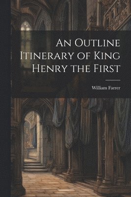 William Farrer - Outline Itinerary of King Henry the First, Häftad