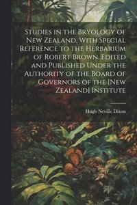 bokomslag Studies in the Bryology of New Zealand, With Special Reference to the Herbarium of Robert Brown. Edited and Published Under the Authority of the Board of Governors of the [New Zealand] Institute