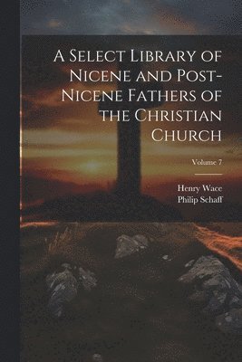bokomslag Select Library of Nicene and Post-Nicene Fathers of the Christian Church; Volume 7