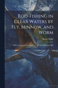 bokomslag Rod-fishing in Clear Waters by fly, Minnow, and Worm