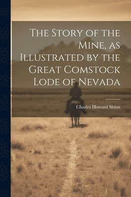 The Story of the Mine, as Illustrated by the Great Comstock Lode of Nevada 1