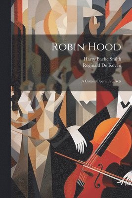 bokomslag Robin Hood; a Comic Opera in 3 Acts