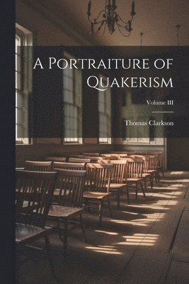Thomas Clarkson - Portraiture of Quakerism; Volume III, Häftad