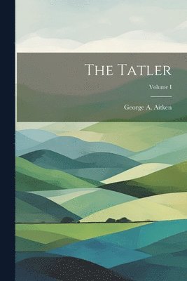 George a Aitken, George a. Aitken, George A. Aitken, George A Aitken - Tatler; Volume I, Häftad