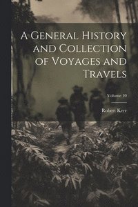 bokomslag A General History and Collection of Voyages and Travels; Volume 10