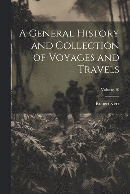 Robert Kerr - General History and Collection of Voyages and Travels; Volume 10, Häftad