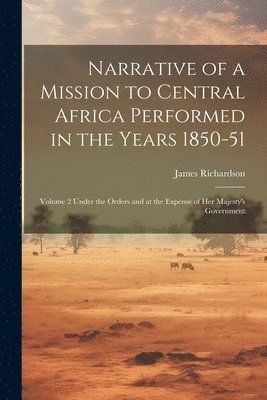 James Richardson - Narrative of a Mission to Central Africa Performed in the Years 1850-51, Häftad