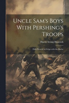 Uncle Sam's Boys With Pershing's Troops 1