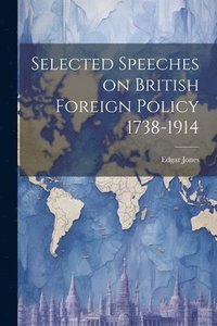 bokomslag Selected Speeches on British Foreign Policy 1738-1914