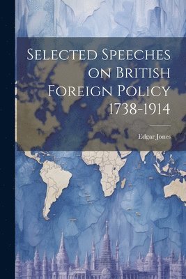 bokomslag Selected Speeches on British Foreign Policy 1738-1914
