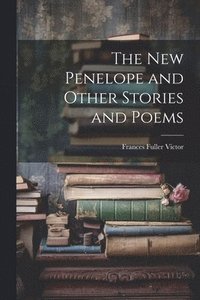 bokomslag The New Penelope and Other Stories and Poems