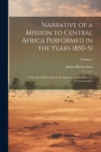 bokomslag Narrative of a Mission to Central Africa Performed in the Years 1850-51