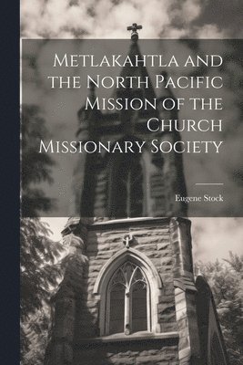 bokomslag Metlakahtla and the North Pacific Mission of the Church Missionary Society