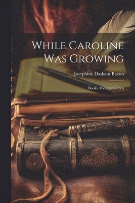 Josephine Daskam Bacon - While Caroline was Growing, Häftad