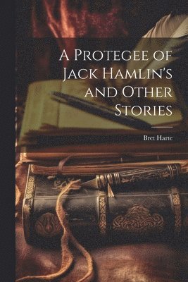 A Protegee of Jack Hamlin's and Other Stories 1