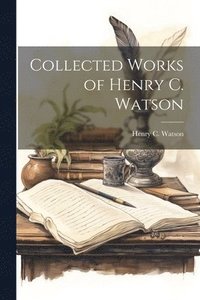 bokomslag Collected Works of Henry C. Watson