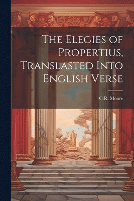 bokomslag Elegies of Propertius, Translasted Into English Verse