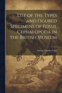 bokomslag List of the Types and Figured Specimens of Fossil Cephalopoda in the British Museum