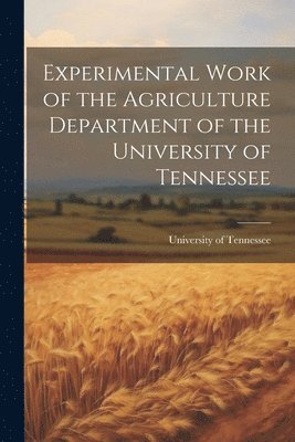 University Of Tennessee, University of Tennessee - Experimental Work of the Agriculture Department of the University of Tennessee, Häftad