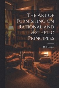 bokomslag The Art of Furnishing on Rational and sthetic Principles