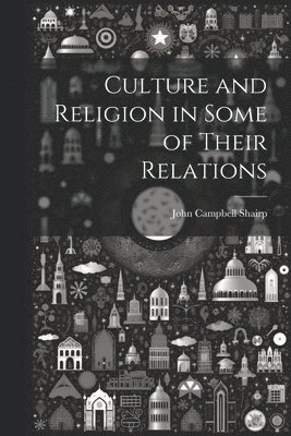 John Campbell Shairp - Culture and Religion in Some of Their Relations, Häftad