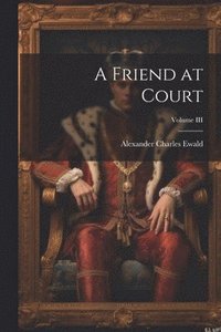 bokomslag A Friend at Court; Volume III