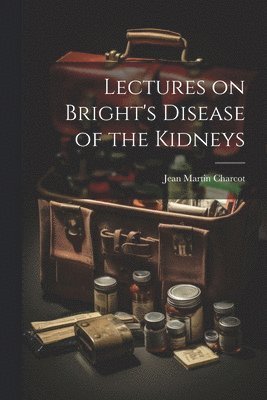 bokomslag Lectures on Bright's Disease of the Kidneys