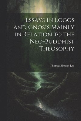 bokomslag Essays in Logos and Gnosis Mainly in Relation to the Neo-Buddhist Theosophy