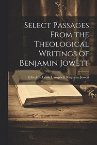 bokomslag Select Passages From the Theological Writings of Benjamin Jowett