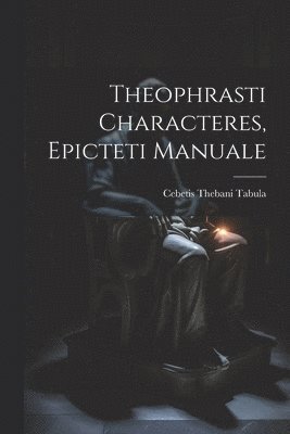 Theophrasti Characteres, Epicteti Manuale 1