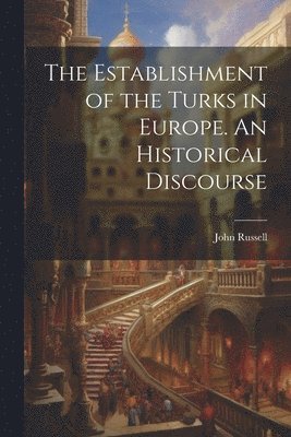 John Russell - Establishment of the Turks in Europe. An Historical Discourse, Häftad