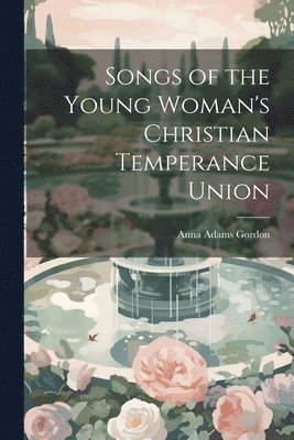 Songs of the Young Woman's Christian Temperance Union 1